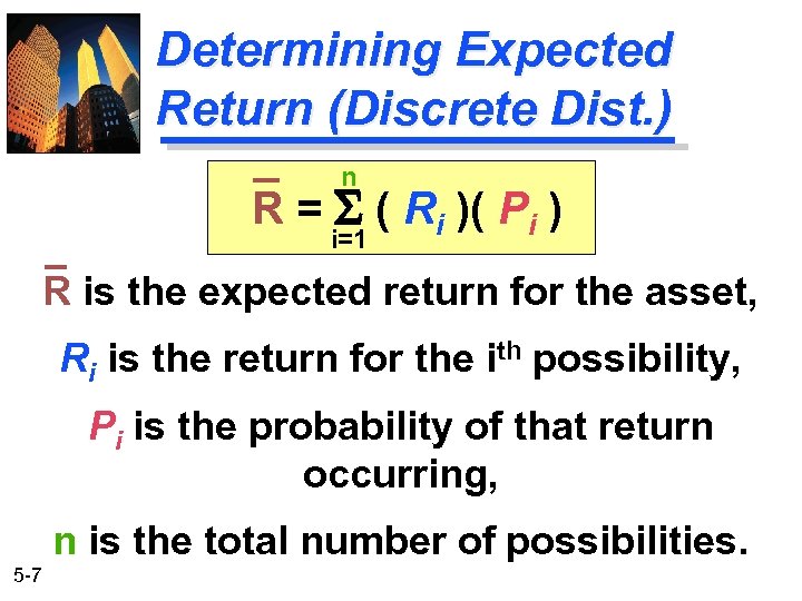 Determining Expected Return (Discrete Dist. ) n R = S ( Ri )( Pi