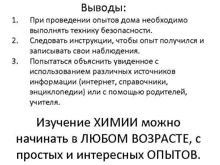 1. 2. 3. Выводы: При проведении опытов дома необходимо выполнять технику безопасности. Следовать инструкции,