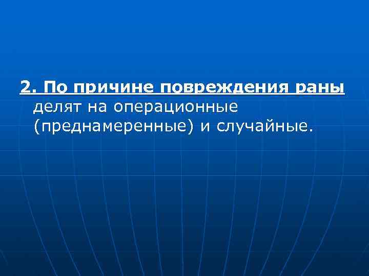 2. По причине повреждения раны делят на операционные (преднамеренные) и случайные. 