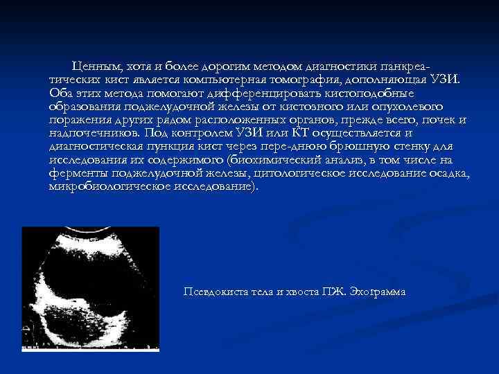 Ценным, хотя и более дорогим методом диагностики панкреатических кист является компьютерная томография, дополняющая УЗИ.