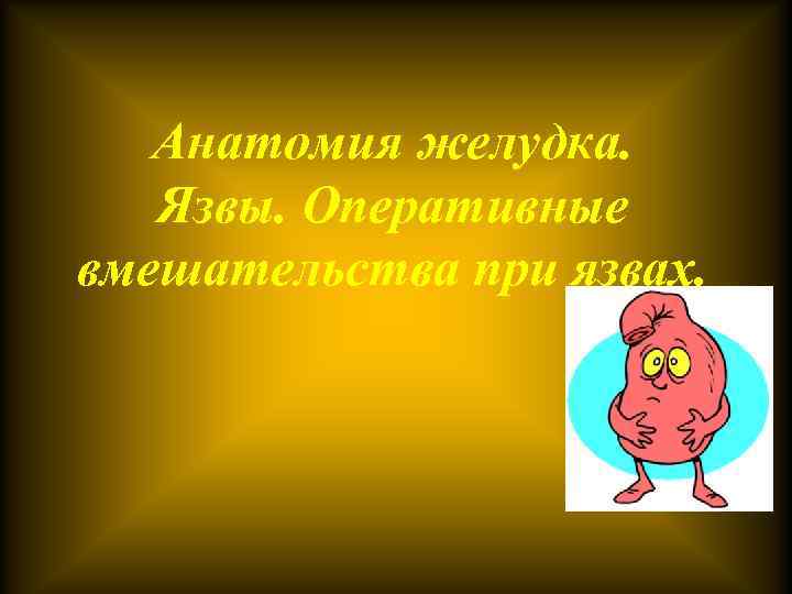 Анатомия желудка. Язвы. Оперативные вмешательства при язвах. 