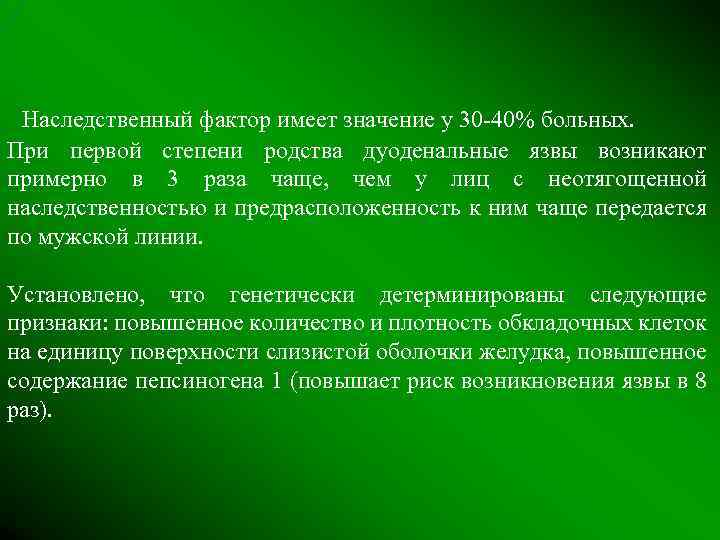 Наследственный фактор имеет значение у 30 -40% больных. При первой степени родства дуоденальные язвы
