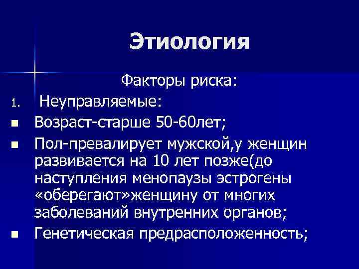 Этиология 1. n n n Факторы риска: Неуправляемые: Возраст-старше 50 -60 лет; Пол-превалирует мужской,