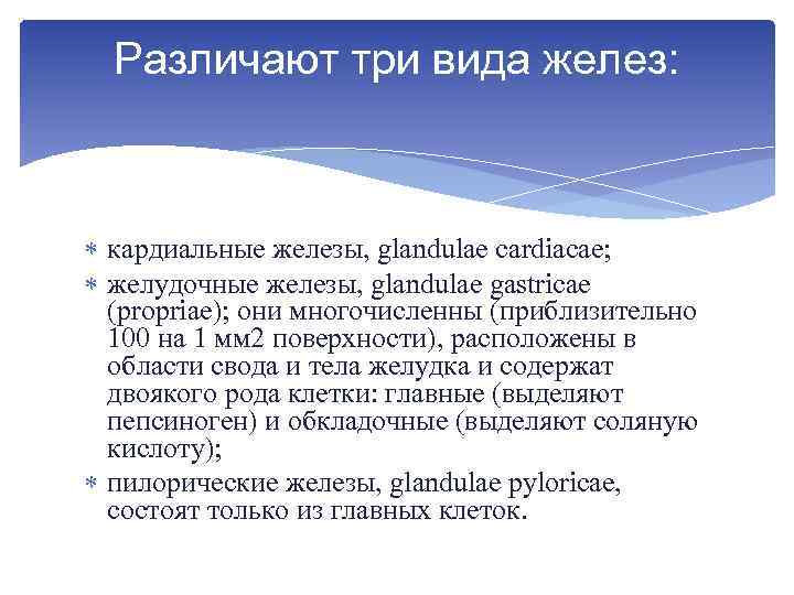 Различают три вида желез: кардиальные железы, glandulae cardiacae; желудочные железы, glandulae gastricae (propriae); они