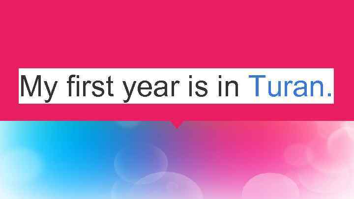 My first year is in Turan. 