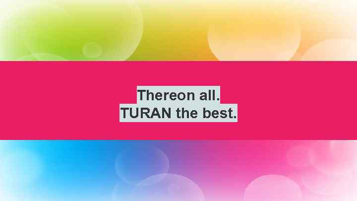 Thereon all. ТURAN the best. 