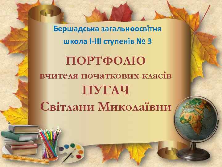 Бершадська загальноосвітня школа І-ІІІ ступенів № 3 ПОРТФОЛІО вчителя початкових класів ПУГАЧ Світлани Миколаївни