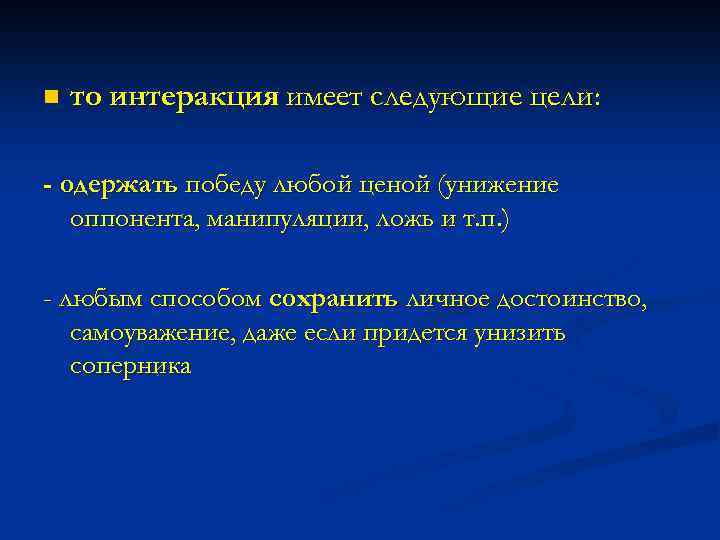 n то интеракция имеет следующие цели: - одержать победу любой ценой (унижение оппонента, манипуляции,