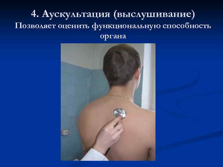 4. Аускультация (выслушивание) Позволяет оценить функциональную способность органа 