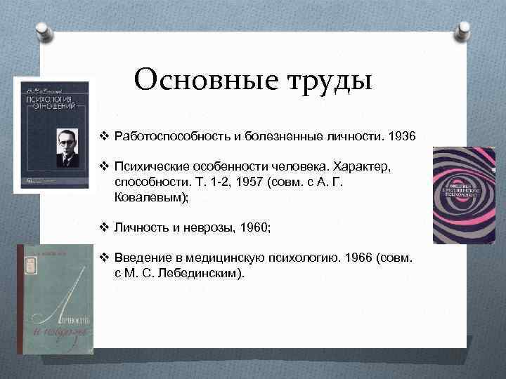 Основные труды v Работоспособность и болезненные личности. 1936 v Психические особенности человека. Характер, способности.