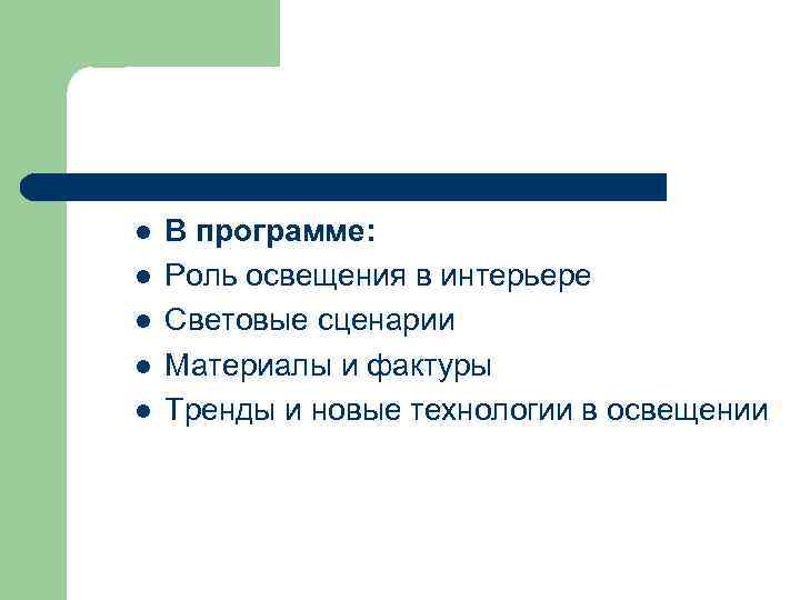 l l l В программе: Роль освещения в интерьере Световые сценарии Материалы и фактуры