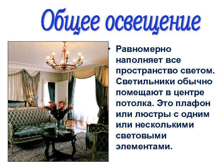  • Равномерно наполняет все пространство светом. Светильники обычно помещают в центре потолка. Это