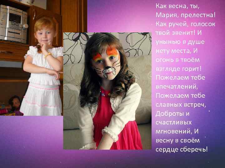  • Как весна, ты, Мария, прелестна! Как ручей, голосок твой звенит! И унынью