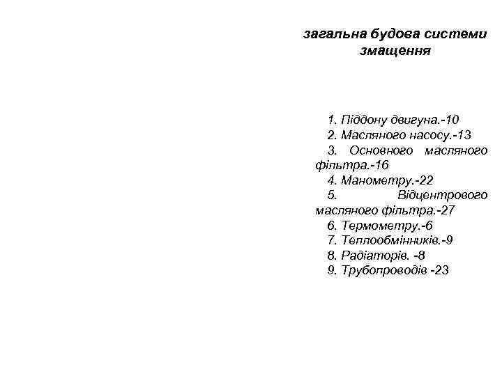 загальна будова системи змащення 1. Піддону двигуна. -10 2. Масляного насосу. -13 3. Основного