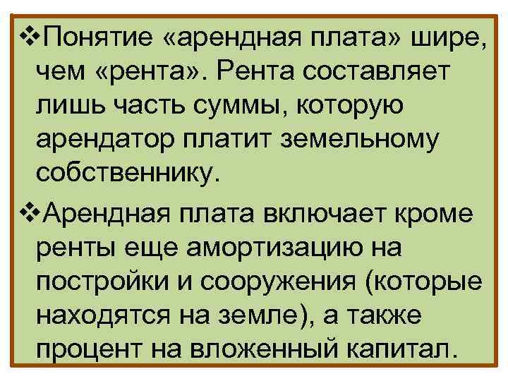 v. Понятие «арендная плата» шире, чем «рента» . Рента составляет лишь часть суммы, которую