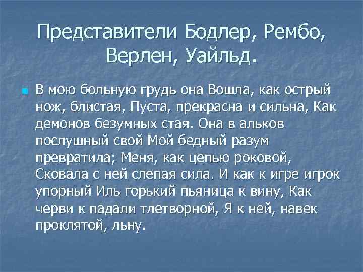 Представители Бодлер, Рембо, Верлен, Уайльд. n В мою больную грудь она Вошла, как острый