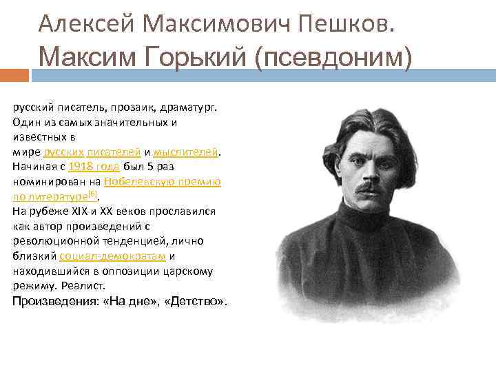 Алексей Максимович Пешков. Максим Горький (псевдоним) русский писатель, прозаик, драматург. Один из самых значительных