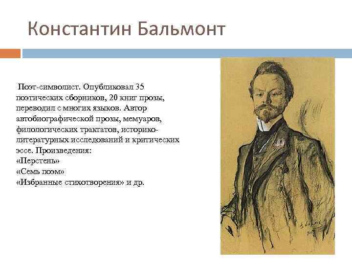Константин Бальмонт Поэт-символист. Опубликовал 35 поэтических сборников, 20 книг прозы, переводил с многих языков.