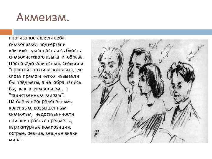 Акмеизм. противопоставляли себя символизму, подвергали критике туманность и зыбкость символистского языка и образа. Проповедовали