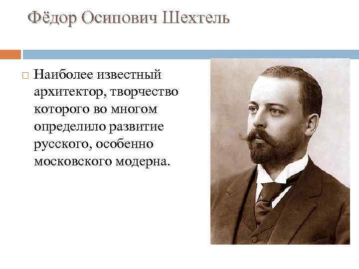 Фёдор Осипович Шехтель Наиболее известный архитектор, творчество которого во многом определило развитие русского, особенно