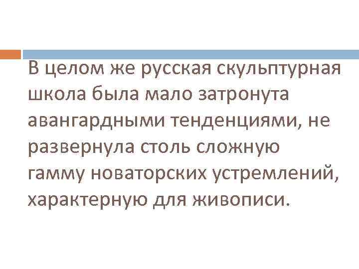 В целом же русская скульптурная школа была мало затронута авангардными тенденциями, не развернула столь