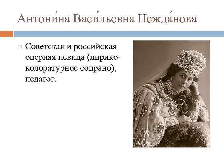 Антони на Васи льевна Нежда нова Советская и российская оперная певица (лирикоколоратурное сопрано), педагог.