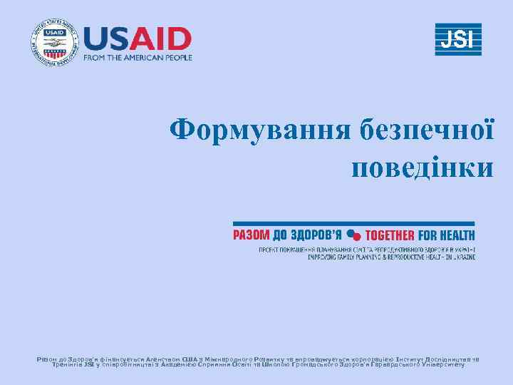 Формування безпечної поведінки Разом до Здоров’я фінансується Агенством США з Міжнародного Розвитку та впроваджується