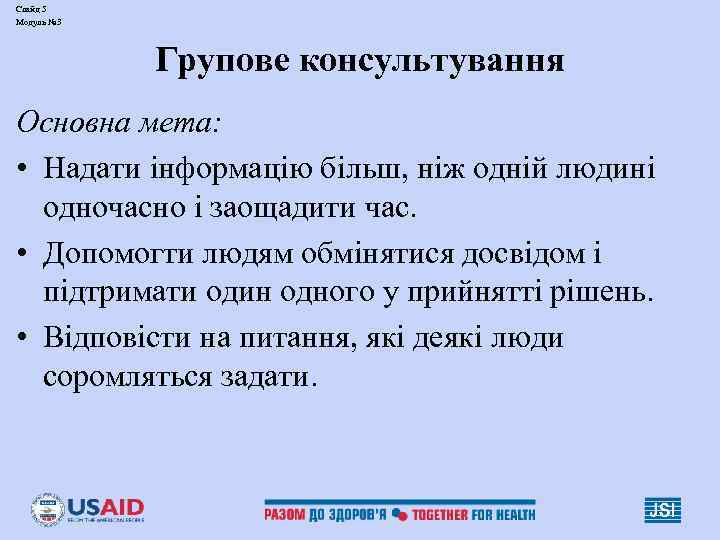 Слайд 5 Модуль № 3 Групове консультування Основна мета: • Надати інформацію більш, ніж