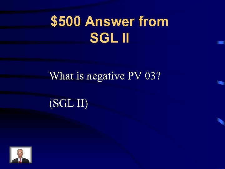 $500 Answer from SGL II What is negative PV 03? (SGL II) 