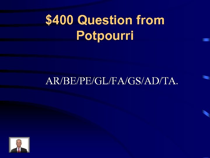 $400 Question from Potpourri AR/BE/PE/GL/FA/GS/AD/TA. 