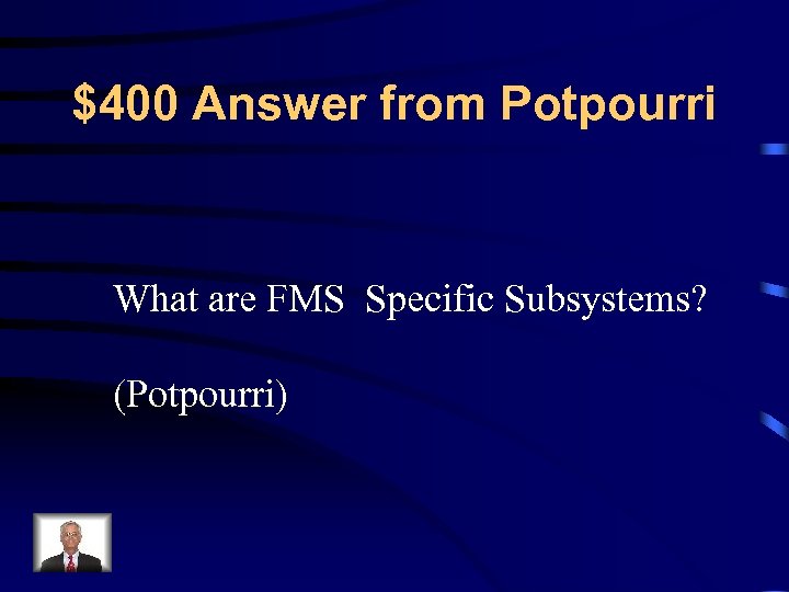 $400 Answer from Potpourri What are FMS Specific Subsystems? (Potpourri) 