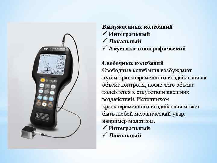 Вынужденных колебаний ü Интегральный ü Локальный ü Акустико-топографический Свободных колебаний Свободные колебания возбуждают путём
