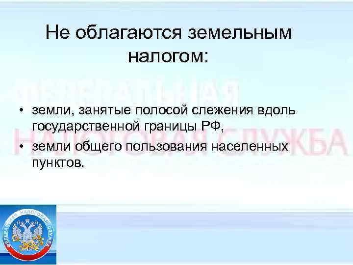 Не облагаются земельным налогом: • земли, занятые полосой слежения вдоль государственной границы РФ, •