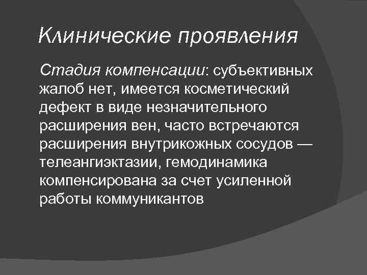 Клинические проявления Стадия компенсации: субъективных жалоб нет, имеется косметический дефект в виде незначительного расширения