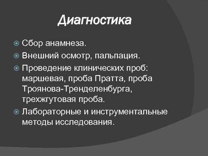 Диагностика Сбор анамнеза. Внешний осмотр, пальпация. Проведение клинических проб: маршевая, проба Пратта, проба Троянова-Тренделенбурга,