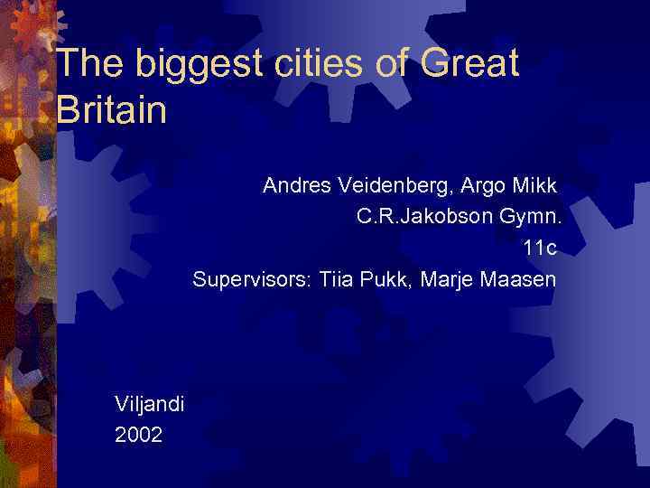 The biggest cities of Great Britain Andres Veidenberg, Argo Mikk C. R. Jakobson Gymn.