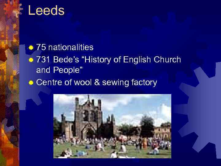 Leeds ® 75 nationalities ® 731 Bede’s “History of English Church and People” ®