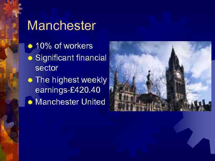 Manchester ® 10% of workers ® Significant financial sector ® The highest weekly earnings-£