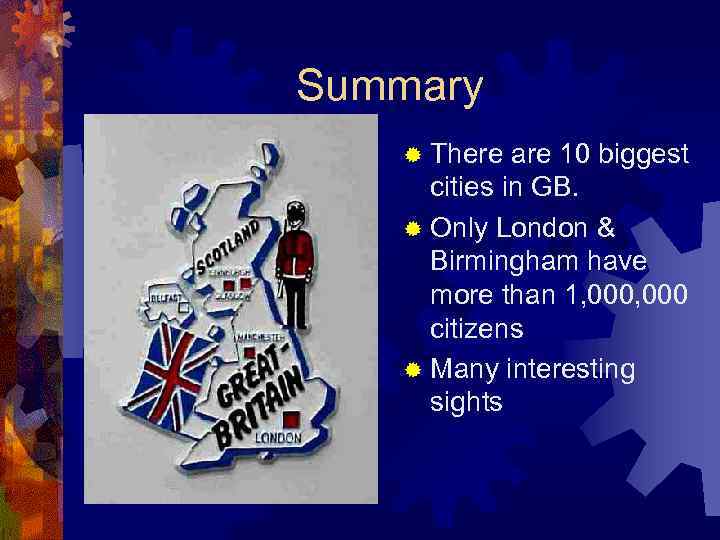 Summary ® There are 10 biggest cities in GB. ® Only London & Birmingham