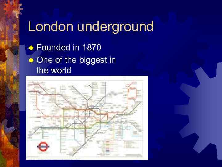 London underground ® Founded in 1870 ® One of the biggest in the world