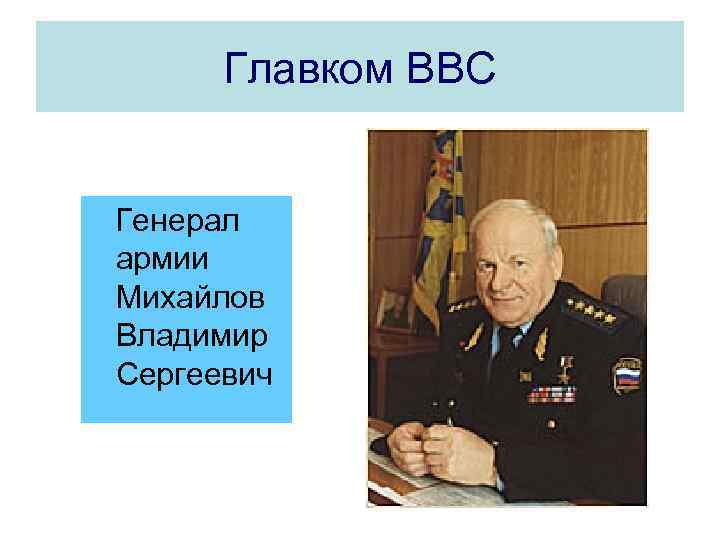 Главком ВВС Генерал армии Михайлов Владимир Сергеевич 