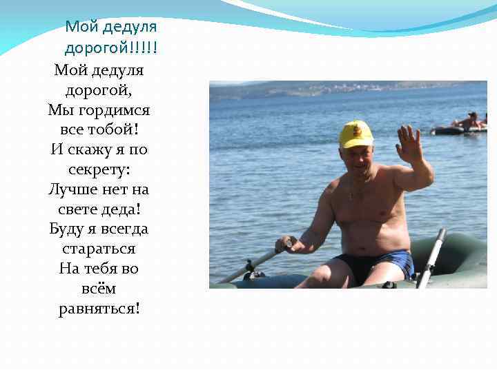 Мой дедуля дорогой!!!!! Мой дедуля дорогой, Мы гордимся все тобой! И скажу я по