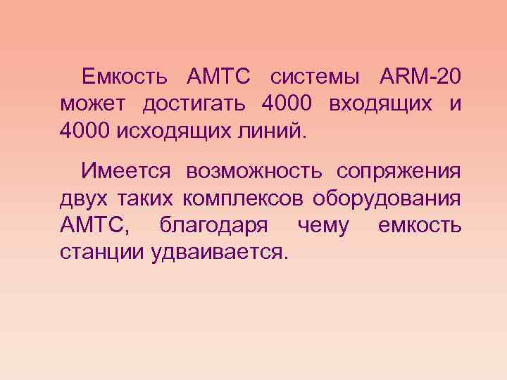 Емкость АМТС системы ARM-20 может достигать 4000 входящих и 4000 исходящих линий. Имеется возможность