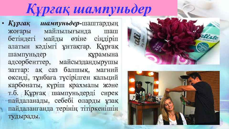 Құрғақ шампуньдер • Құрғақ шампуньдер-шаштардың жоғары майлылығында шаш бетіндегі майды өзіне сіңдіріп алатын кәдімгі