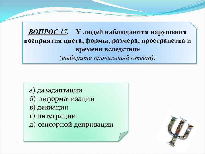 ВОПРОС 17. У людей наблюдаются нарушения восприятия цвета, формы, размера, пространства и времени вследствие