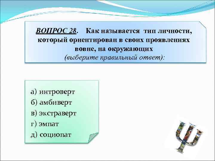 ВОПРОС 28. Как называется тип личности, который ориентирован в своих проявлениях вовне, на окружающих