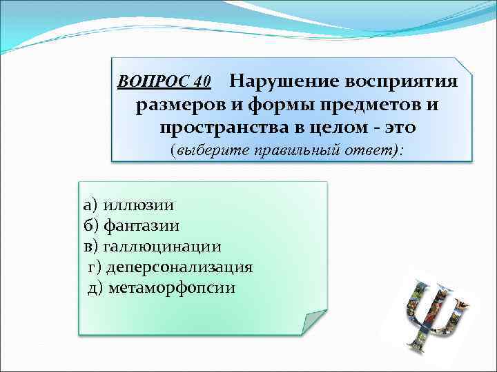 Нарушение восприятия размеров и формы предметов и пространства в целом - это ВОПРОС 40