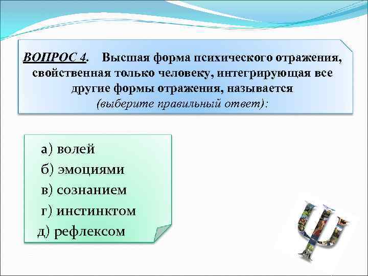 ВОПРОС 4. Высшая форма психического отражения, свойственная только человеку, интегрирующая все другие формы отражения,