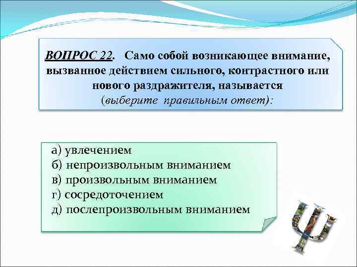 ВОПРОС 22. Само собой возникающее внимание, вызванное действием сильного, контрастного или нового раздражителя, называется