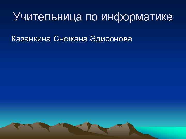 Учительница по информатике Казанкина Снежана Эдисонова 